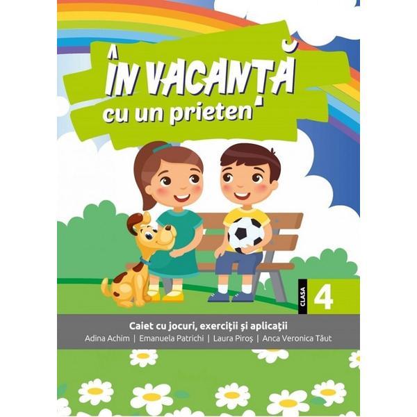 In vacanta cu un prieten - Clasa 4 - Adina Achim, Emanuela Patrichi, Laura Piros, Anca Veronica Taut, editura Sinapsis
