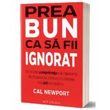 Prea bun ca sa fii ignorat - Cal Newport, editura Act Si Politon