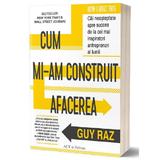 Cum mi-am construit afacerea - Guy Raz, editura Act Si Politon