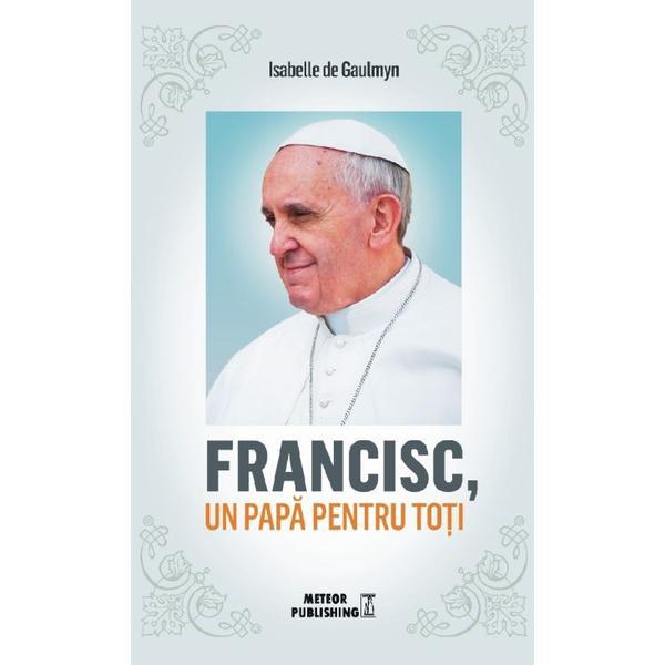 Francisc, un papa pentru toti - Isabelle de Gaulmyn, editura Meteor Press