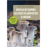 Speciile de ciuperci cultivate in adaposturi si gradini - Nicola Kramer, Jolanda Englbrecht, editura Mast