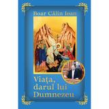 Viata, darul lui Dumnezeu - Calin Boar, Editura Creator