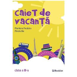 Caiet de vacanta Clasa a 3-a Ed.2018 - Marilena Nedelcu, Mirela Ilie, editura Booklet