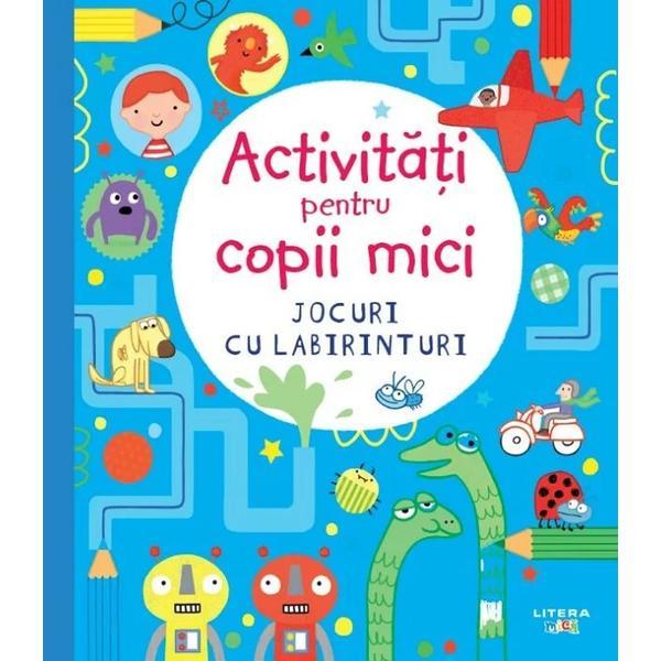 Activitati pentru copii mici. Jocuri cu labirinturi, editura Litera