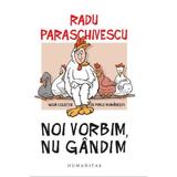 Noi Vorbim, Nu Gandim Ed.2018 - Radu Paraschivescu