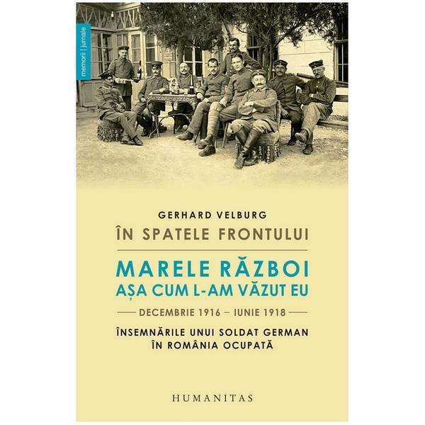 In Spatele Frontului. Marele Razboi Asa Cum L-Am Vazut Eu - Gerhard Velburg