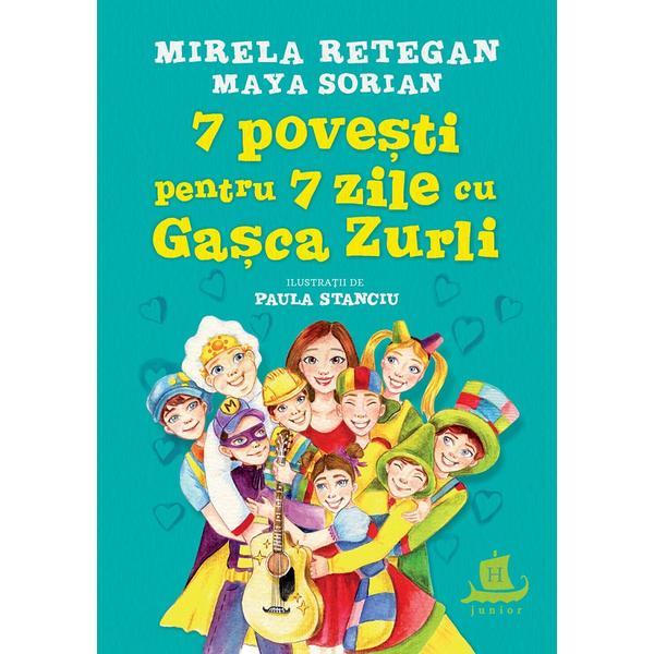 7 povesti pentru 7 zile cu gasca zurli - maya sorian, mirela retegan, editura humanitas