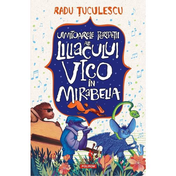 Uimitoarele peripetii ale liliacului Vico in Mirabelia - Radu Tuculescu, editura Polirom