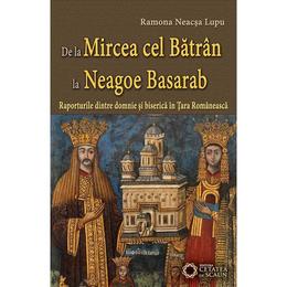 De La Mircea Cel Batran La Neagoe Basarab - Ramona Neacsa Lupu, editura Cetatea De Scaun