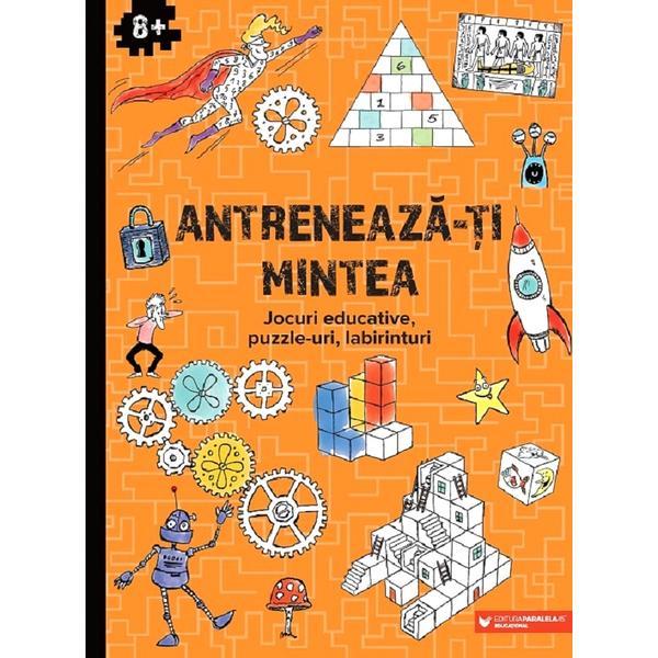 Antreneaza-ti mintea. Jocuri educative, puzzle-uri, labirinturi 8 ani+, editura Paralela 45