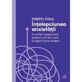 Intelepciunea anxietatii - Sheryl Paul