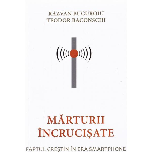 Marturii incrucisate - Razvan Bucuroiu, Teodor Baconschi, editura Lumea Credintei