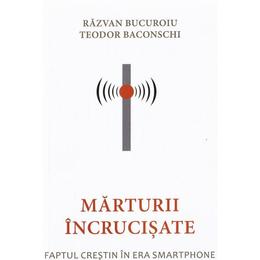 Marturii incrucisate - razvan bucuroiu, teodor baconschi, editura lumea credintei