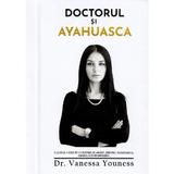 Doctorul si Ayahuasca - Dr. Vanessa Youness, editura Vanessa Youness