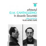 Arhitectul G.m. Cantacuzino In Dosarele Securitatii - Vlad MitriC-Ciupe