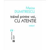 Traind Printre Voi, Cu Atentie - Marina Dumitrescu