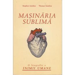 Masinaria sublima. o biografie a inimii umane - stephen amidon, thomas amidon, editura all