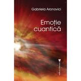 Emotie cuantica - Gabriela Aronovici, editura Vremea