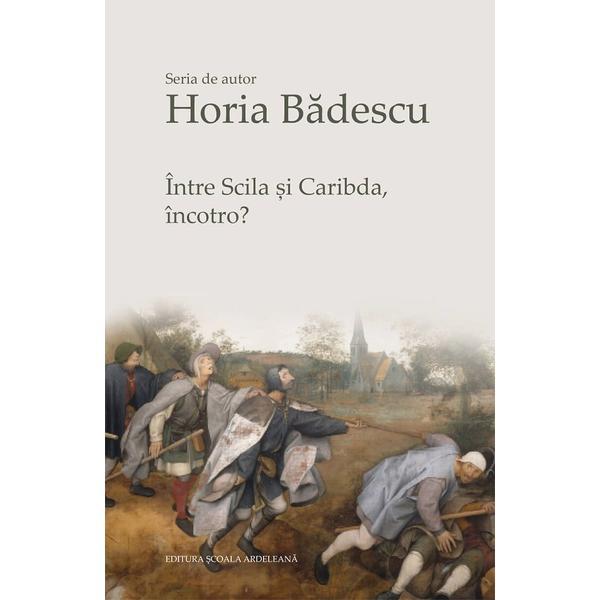 Intre Scila si Caribda, incotro? - Horia Badescu, editura Scoala Ardeleana
