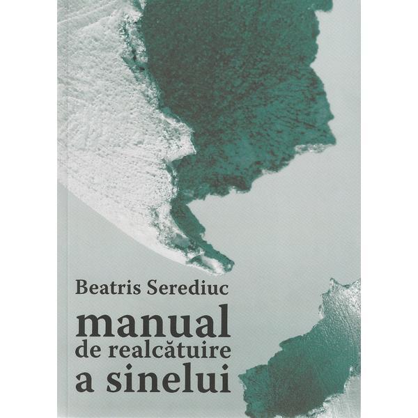 Manual de realcatuire a sinelui - Beatris Serediuc, editura Casa De Pariuri Literare