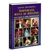 Imparati, regi si regine pe care i-am cunoscut - Elena Vacarescu, editura Orizonturi