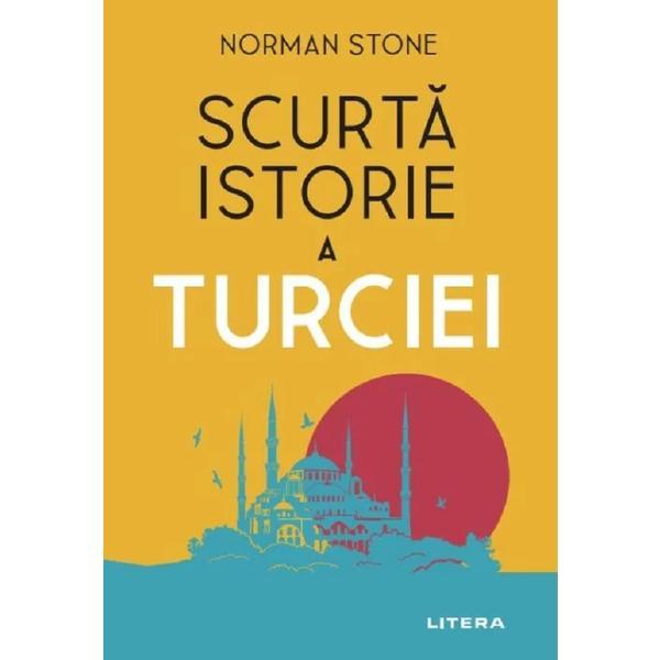 Scurta istorie a Turciei - Norman Stone, editura Litera