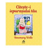 CitestE-I Iepurasului Tau - Rosemary Wells