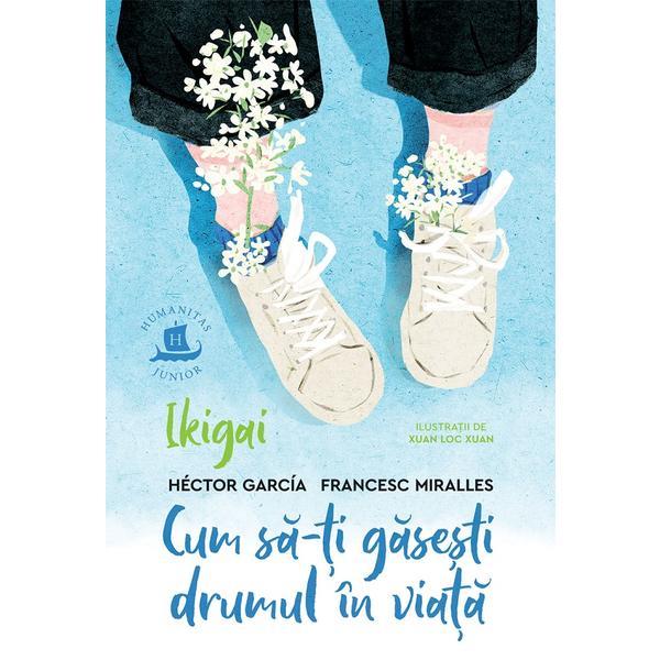 Ikigai. cum sa-ti gasesti drumul in viata - francesc miralles, hector garcia, editura humanitas