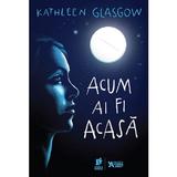 Acum ai fi acasa - Kathleen Glasgow, editura Storia