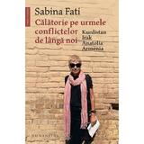 Calatorie pe urmele conflictelor de langa noi - Sabina Fati, editura Humanitas