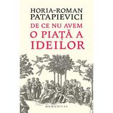 De ce nu avem o piata a ideilor - Horia-Roman Patapievici, editura Humanitas