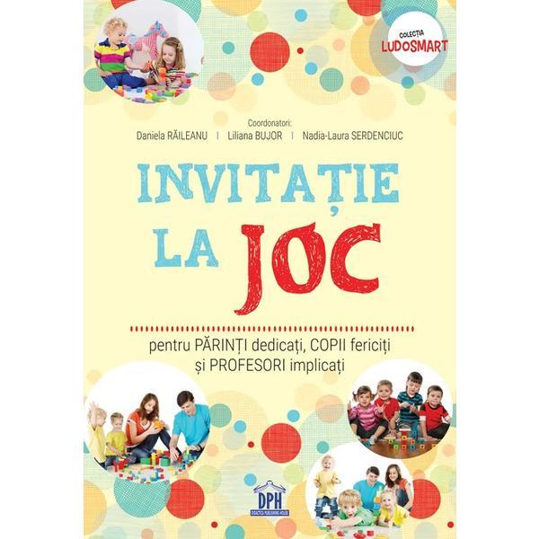 Invitatie la joc pentru parinti dedicati, copii fericiti si profesori implicati - Daniela Raileanu, Liliana Bujor, Nadia-Laura Serdenciuc, editura Didactica Publishing House