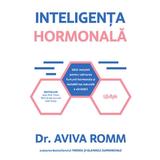 Inteligenta hormonala. Ghid complet pentru calmarea furtunii hormonale si restabilirea naturala a sanatatii - Aviva Romm, editura Lifestyle