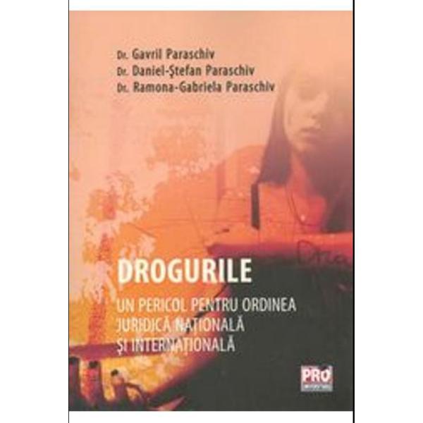 Drogurile, un pericol pentru ordinea juridica nationala si internationala - gavril paraschiv, editura pro universitaria