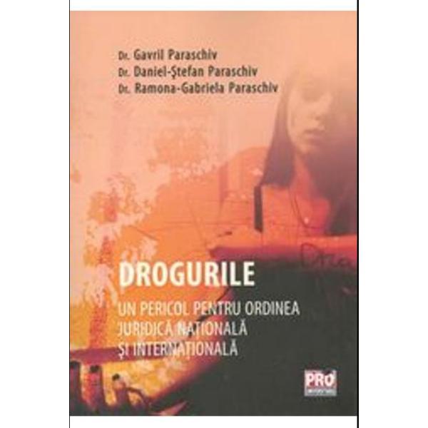 Drogurile, Un Pericol Pentru Ordinea Juridica Nationala Si Internationala - Gavril Paraschiv, editura Pro Universitaria