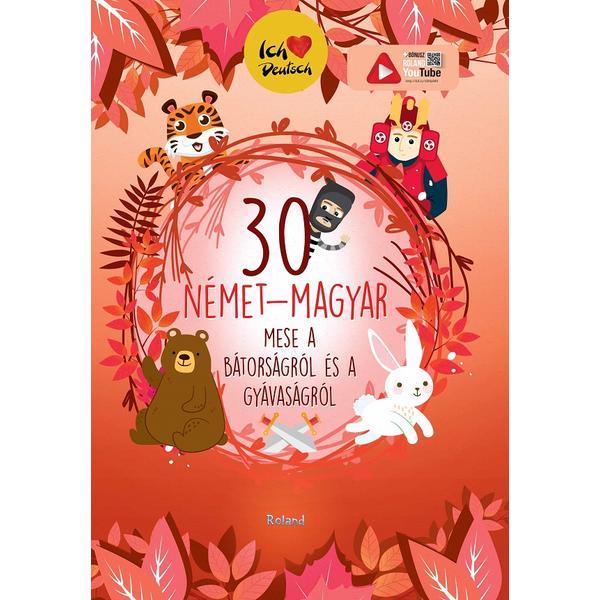 30 nemet-magyar mese a batorsagrol es a gyavasagrol - Orsolya Lengyel, editura Roland