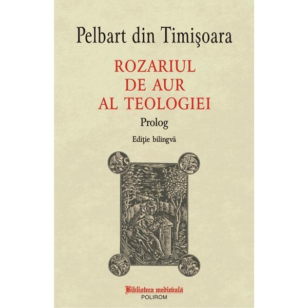 Rozariul de aur al teologiei. prolog (ed. bilingva) - pelbart din timisoara