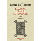 Rozariul de aur al teologiei. prolog (ed. bilingva) - Pelbart din Timisoara