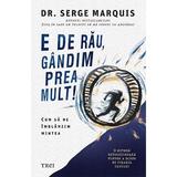 E de rau, gandim prea mult! - Dr. Serge Marquis