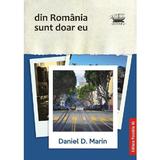 Din Romania sunt doar eu - Daniel D. Marin, editura Paralela 45