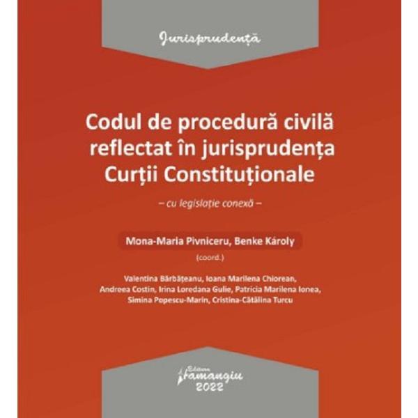 Codul de procedura civila reflectat in jurisprudenta Curtii Constitutionale - Mona-Maria Pivniceru, Benke Karoly, editura Hamangiu