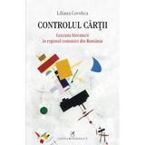 Controlul cartii. Cenzura literaturii in regimul comunist din Romania - Liliana Corobca, editura Cartea Romaneasca