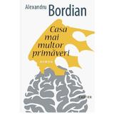 Casa mai multor primaveri - Alexandru Bordian, editura Cartier