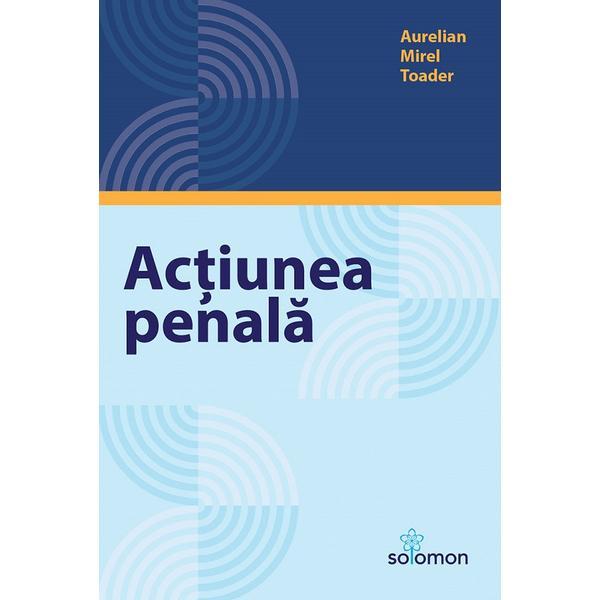 Actiunea penala - Aurelian Mirel Toader, editura Solomon