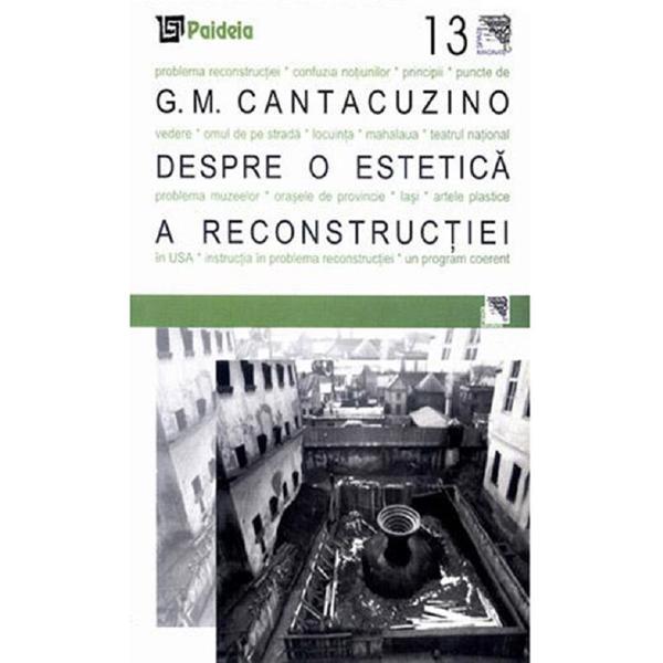 Despre o estetica a reconstructiei - G.M. Cantacuzino, editura Paideia