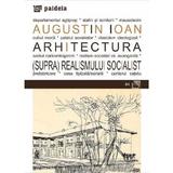 Arhitectura (supra)realismului socialist - Augustin Ioan, editura Paideia