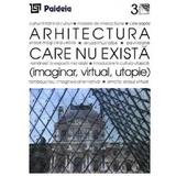 Arhitectura care nu exista. Imaginar, virtual, utopie - Augustin Ioan, editura Paideia