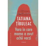 Vara in care mama a avut ochii verzi - Tatiana Tibuleac, editura Cartier
