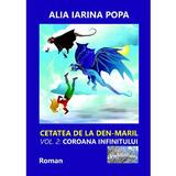 Coroana infinitului. Seria Cetatea de la Den-Maril Vol.2 - Alia Iarina Popa, editura Epublishers