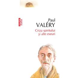 Criza spiritului si alte eseuri - Paul Valery, editura Polirom